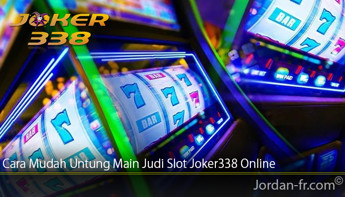 Cara Mudah Untung Main Judi Slot Joker338 Online