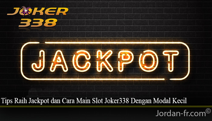 Tips Raih Jackpot dan Cara Main Slot Joker338 Dengan Modal Kecil