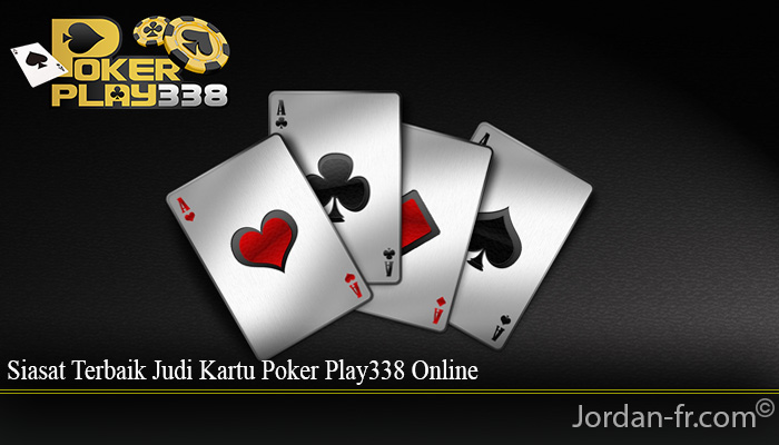 Siasat Terbaik Judi Kartu Poker Play338 Online